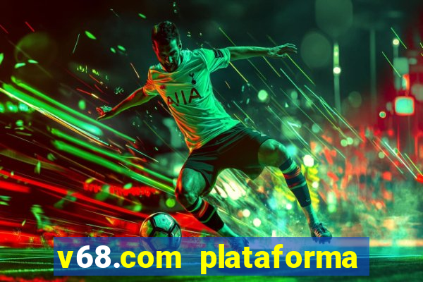 v68.com plataforma de jogos